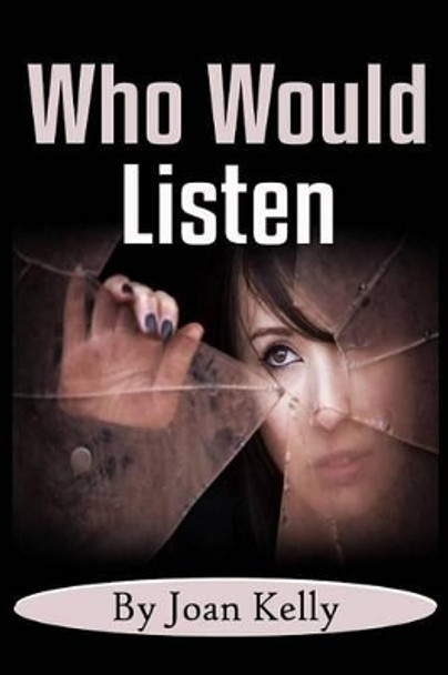 Who Would Listen by Joan Kelly 9781519533005