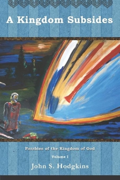 A Kingdom Subsides: Parables of the Kingdom of God by John Hodgkins 9781513624341