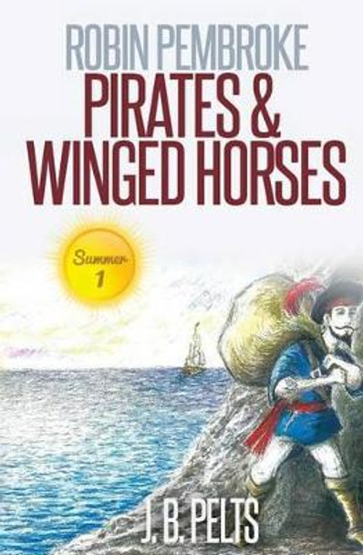 Robin Pembroke: Pirates & Winged Horses by J B Pelts 9781503136540