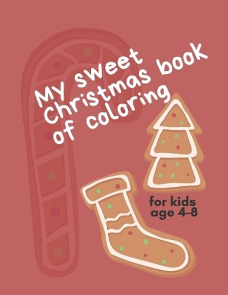 My Sweet Christmas Book of Coloring for Kids age 4-8: Cute Coloring Pages for Toddlers Happy Holidays and Merry Christmas! by John Williams 9798552633296