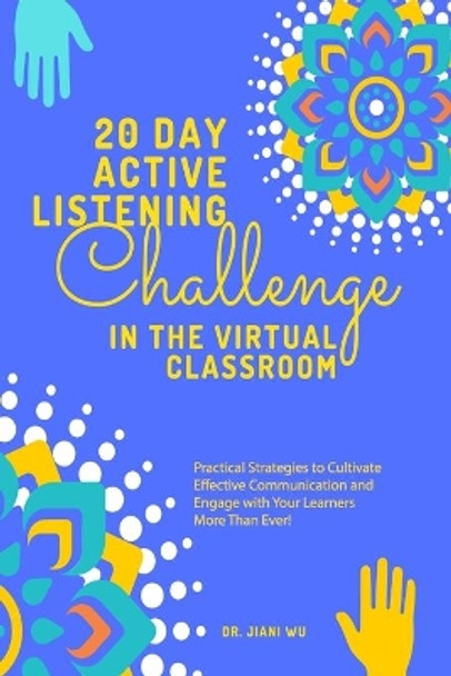 20 Day Active Listening Challenge in the Virtual Classroom: Practical Strategies to Cultivate Effective Communication and Engage with Your Learners More Than Ever! by Jenny Stanley 9798565533620