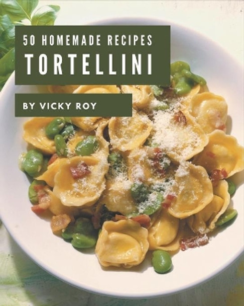 50 Homemade Tortellini Recipes: Keep Calm and Try Tortellini Cookbook by Vicky Roy 9798567614365