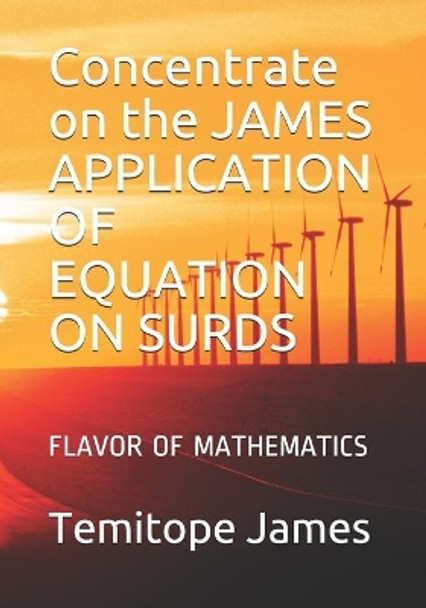 Concentrate on the JAMES APPLICATION OF EQUATION ON SURDS: Flavor of Mathematics by Temitope James 9798568012443