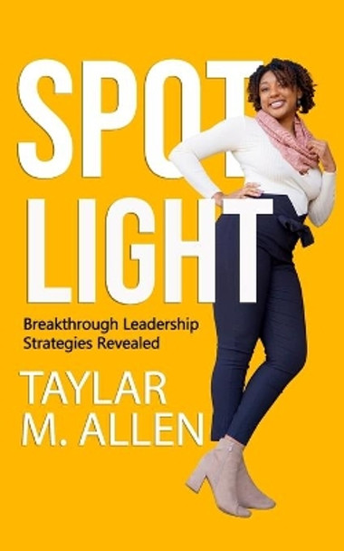 Spotlight: Breakthrough Leadership Strategies Revealed by Taylar M Allen 9798708965776