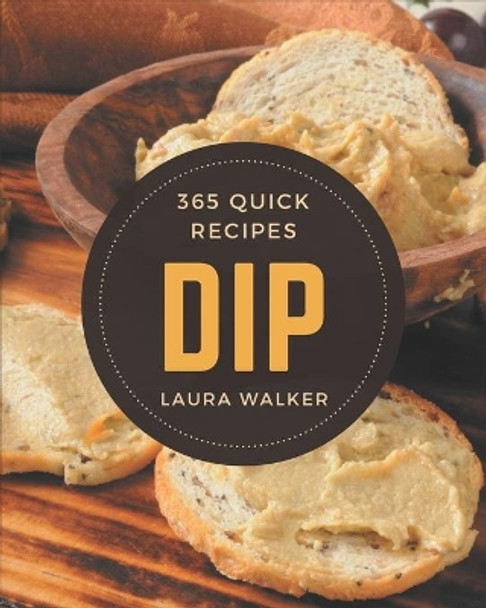 365 Quick Dip Recipes: The Best Quick Dip Cookbook that Delights Your Taste Buds by Laura Walker 9798570976283