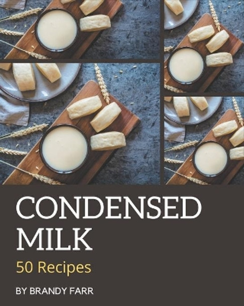 50 Condensed Milk Recipes: A Must-have Condensed Milk Cookbook for Everyone by Brandy Farr 9798567590010