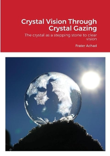 Crystal Vision Through Crystal Gazing by Frater Achad 9781908445230