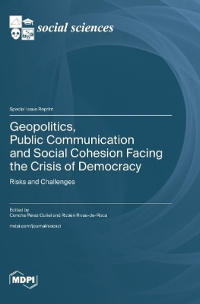 Geopolitics, Public Communication and Social Cohesion Facing the Crisis of Democracy: Risks and Challenges by Concha Pérez Curiel 9783036589473