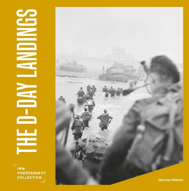 The D-Day Landings: IWM Photography Collection by Stephen Walton 9781912423736