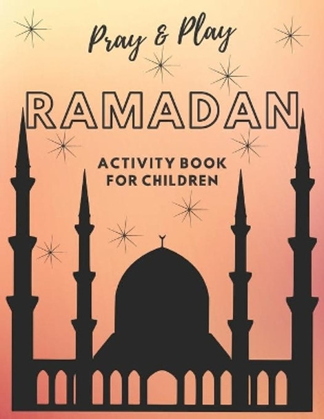 Pray and Play Ramadan Activity Book for kids by Lubna Kayani Jawad 9798731922432