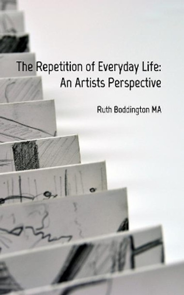 The Repetition of Everyday Life: An Artists Perspective by Ruth Boddington 9780464701712