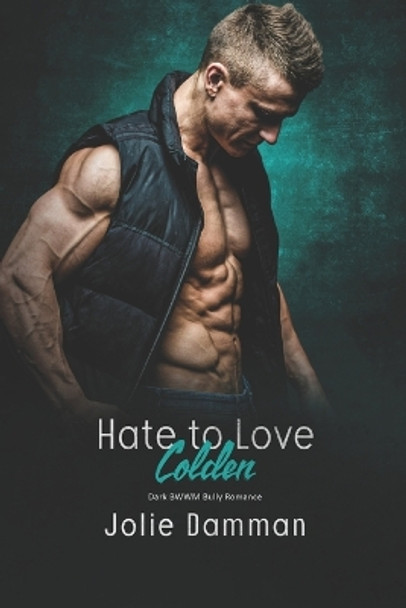 Hate to Love Colden: Dark BWWM Bully Romance by Jolie Damman 9798859419166