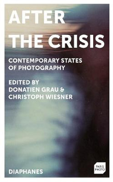 After the Crisis - Contemporary States of Photography by Donatien Grau