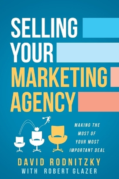 Selling Your Marketing Agency: Making the Most of Your Most Important Deal by David Rodnitzky 9798989015702