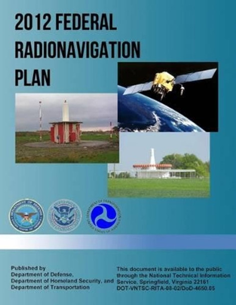 2012 Federal Radionavigation Plan by Department of Homeland Security 9781494232443