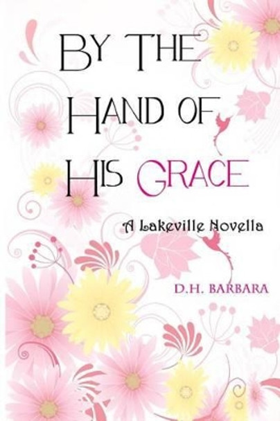 By The Hand of His Grace by D H Barbara 9781494751678