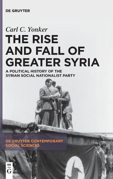 The Rise and Fall of Greater Syria: A Political History of the Syrian Social Nationalist Party by Carl C. Yonker