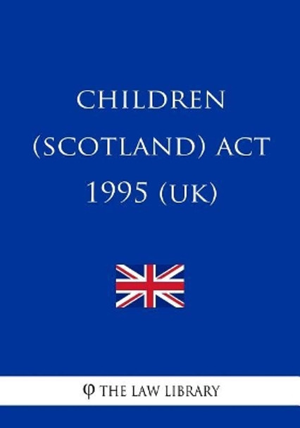 Children (Scotland) Act 1995 by The Law Library 9781987756807