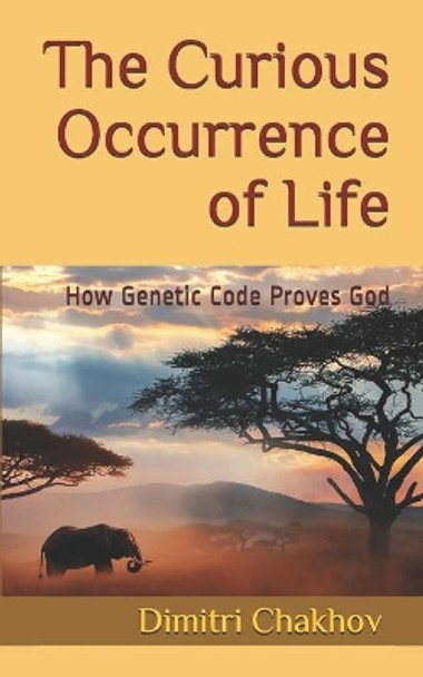 The Curious Occurrence of Life: How Genetic Code Proves God by Dimitri Chakhov 9781989696156