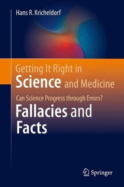 Getting It Right in Science and Medicine: Can Science Progress through Errors? Fallacies and Facts by Hans R. Kricheldorf 9783319303864