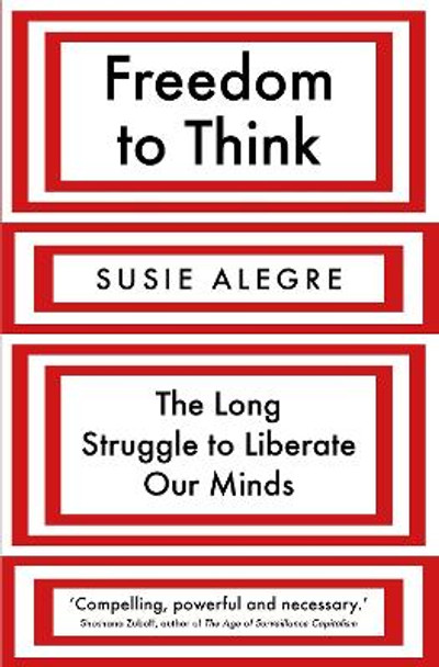 Freedom to Think: The Long Struggle to Liberate Our Minds by Susie Alegre