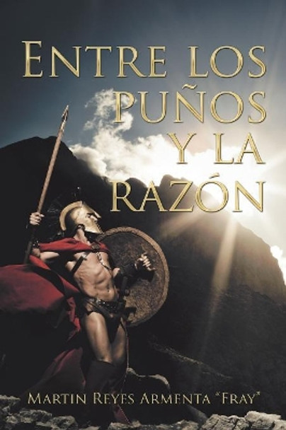 Entre Los Punos Y La Razon by Martin Reyes Armenta 9781506528427