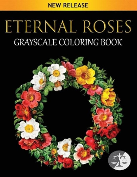 Eternal Roses Coloring Book: An Adult Grayscale Coloring Book Featuring Beautiful Illustrations Of Roses On Black Background by Gray Scale 9798651408276