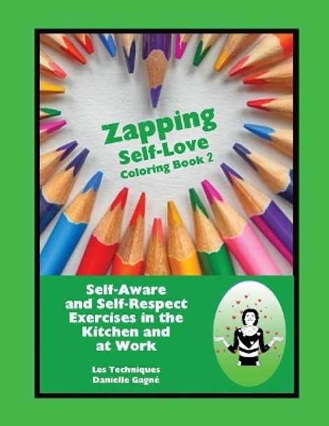 Zapping Self-Love Coloring Book 2: Self-Aware and Self-Respect Exercises in the Kitchen and at Work by Danielle Gagne 9781973810599