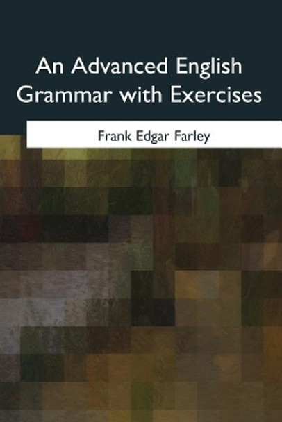 An Advanced English Grammar with Exercises by Frank Edgar Farley 9781975776039