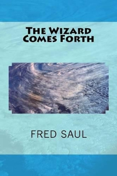 The Wizard Comes Forth by Fred M Saul 9781523475520