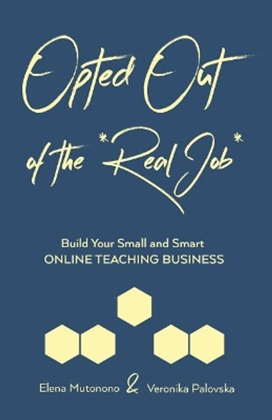 Opted Out of the *Real Job*: Build Your Small and Smart Online Teaching Business by Veronika Palovska 9781978149441