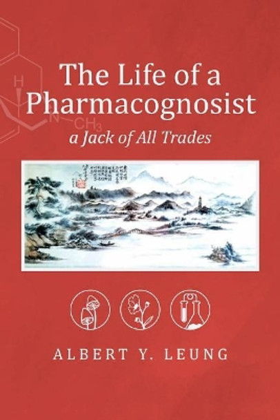 The Life of a Pharmacognosist: A Jack of All Trades by Dr Albert y Leung 9781978193208