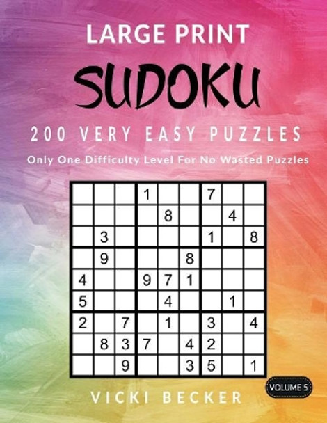 Large Print Sudoku 200 Very Easy Puzzles: Only One Difficulty Level for No Wasted Puzzles by Vicki Becker 9781530775590