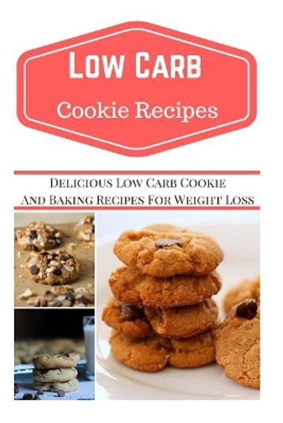 Low Carb Cookie Recipes: Delicious Low Carb Cookie Recipes for Weight Loss by Jeremy Smith 9781535444385