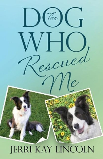 The Dog Who Rescued Me by Jerri Kay Lincoln 9781938322181