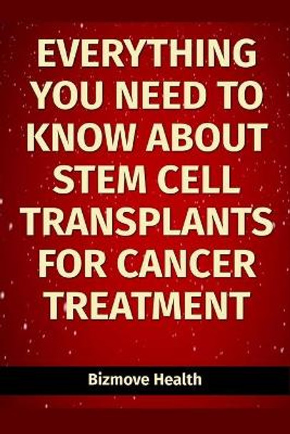 Everything you need to know about Stem Cell Transplants for Cancer Treatment by Bizmove Health 9798501134621
