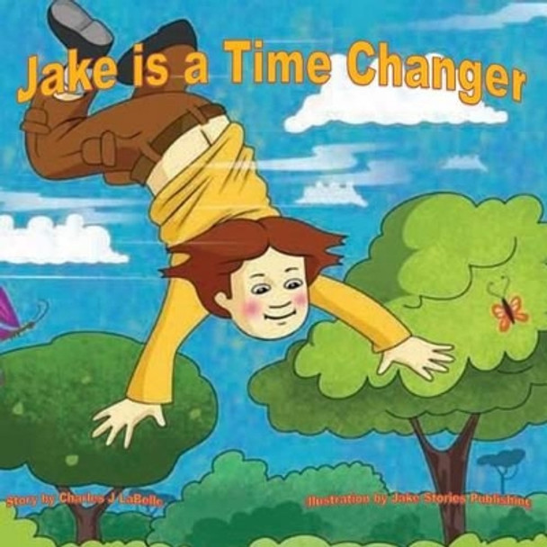 Jake is a Time Changer by Jake Stories Publishing 9781896710525