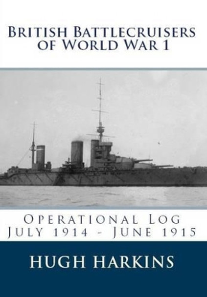 British Battlecruisers of World War One: Operational Log: Volume 1 by Hugh Harkins 9781903630242