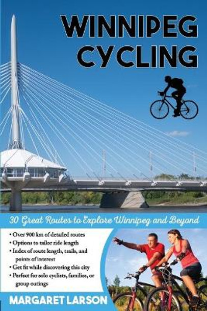 Winnipeg Cycling: 30 Great Routes to Explore Winnipeg and Beyond by Margaret Larson 9781777666804