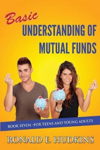 Basic Understanding of Mutual Funds: Book 7 For Teens and Young Adults by Ronald E Hudkins 9781519658012