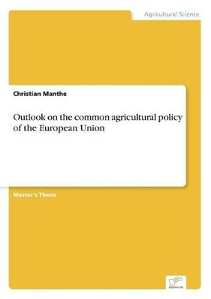 Outlook on the common agricultural policy of the European Union by Christian Manthe 9783838670850