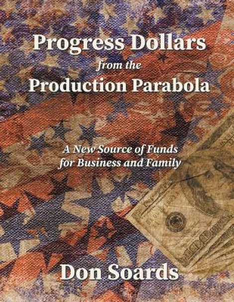 Progress Dollars From The Production Parabola by Don Soards 9798885310987