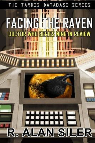 Facing the Raven: Doctor Who Series Nine in Review by R Alan Siler 9781975742669