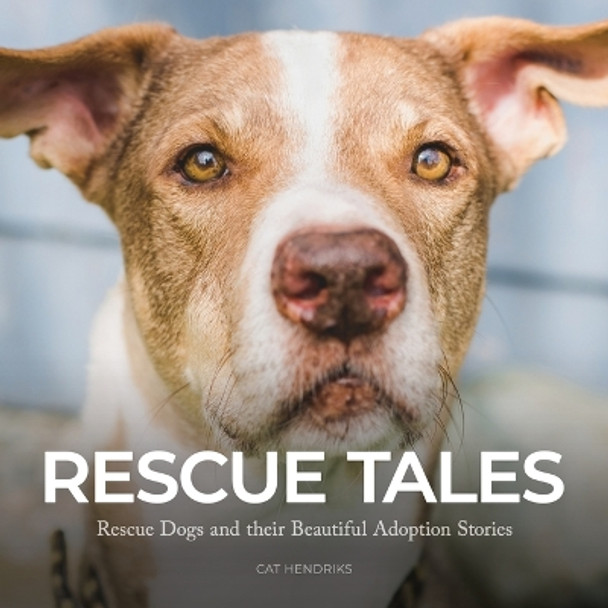 Rescue Tales: Rescue Dogs and their Beautiful Adoption Stories by Cat Hendriks 9781778224041