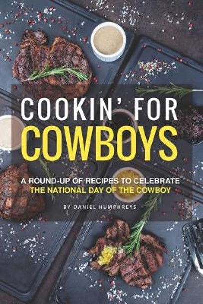 Cookin' for Cowboys: A Round-Up of Recipes to Celebrate the National Day of the Cowboy by Daniel Humphreys 9781795105323