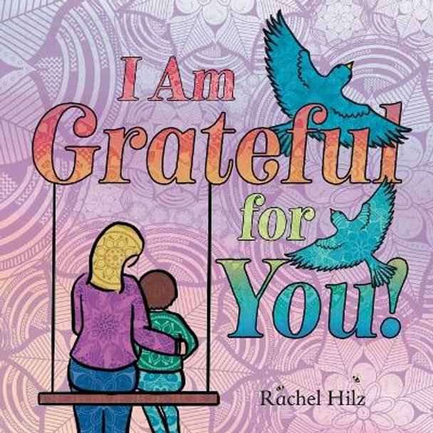 I Am Grateful for YOU!: A Children's Picture Book that Teaches Mindfulness, Appreciation, and Love by Rachel Hilz 9781990531279