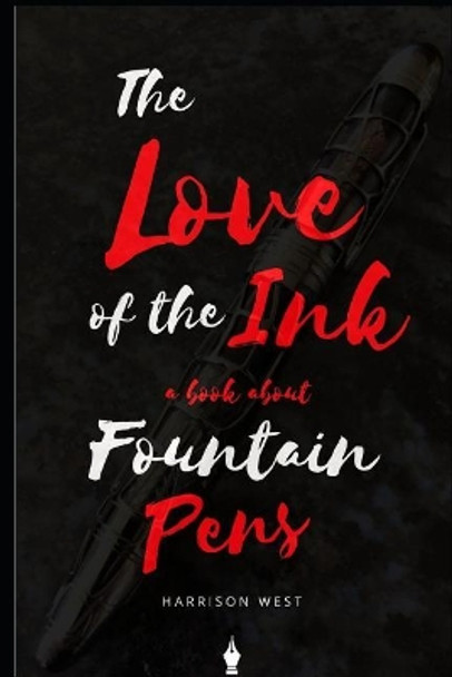 The Love of the Ink: A Book about Fountain Pens: For Beginners: Learn All about Fountain Pens in One Day by Harrison West 9781798224373