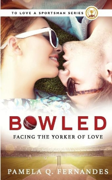 Bowled: Facing the Yorker of Love by Pamela Q Fernandes 9781946920645