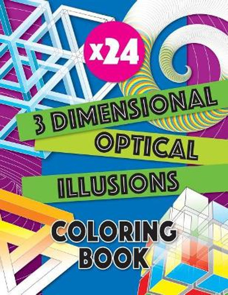 3 Dimensional Optical Illusions Coloring Book: Adult Coloring Book to Help You Relax and Wind Down. Get Creative with Your Colors to Create a Masterpiece by Luap Nottocs 9781724451453