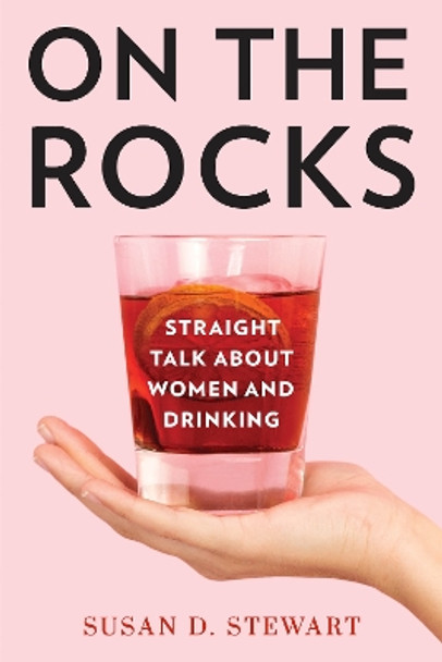 On the Rocks: Straight Talk about Women and Drinking by Susan D. Stewart 9781538127254